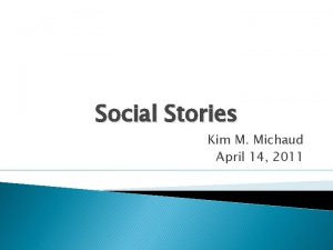 Social Stories Kim M Michaud April 14 2011