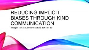 REDUCING IMPLICIT BIASES THROUGH KIND COMMUNICATION Khadijah Tuitt