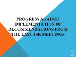 PROGRESS AGAINST IMPLEMENTATION OF RECOMMENDATIONS FROM THE LAST