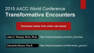 2015 AACC World Conference Transformative Encounters Download slides