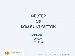 MEDIER OG KOMMUNIKATION Lektion 2 050208 Gitte Stald