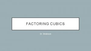 FACTORING CUBICS Dr Shildneck SUM AND DIFFERENCE OF