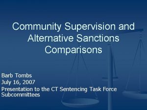 Community Supervision and Alternative Sanctions Comparisons Barb Tombs