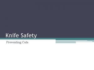 Knife Safety Preventing Cuts 1 Keep knives sharp