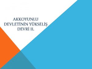 AKKOYUNLU DEVLETNN YKSEL DEVR II 1458 ylndan itibaren