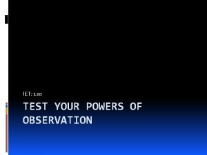 IET 120 TEST YOUR POWERS OF OBSERVATION Stationed