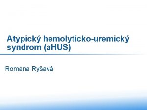 Atypick hemolytickouremick syndrom a HUS Romana Ryav a