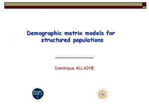 Demographic matrix models for structured populations Dominique ALLAINE