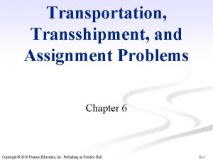 Transportation Transshipment and Assignment Problems Chapter 6 Copyright