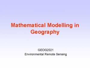 Mathematical Modelling in Geography GEOG 2021 Environmental Remote