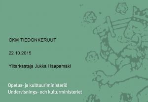 OKM TIEDONKERUUT 22 10 2015 Ylitarkastaja Jukka Haapamki