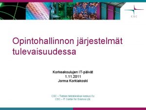 Opintohallinnon jrjestelmt tulevaisuudessa Korkeakoulujen ITpivt 1 11 2011