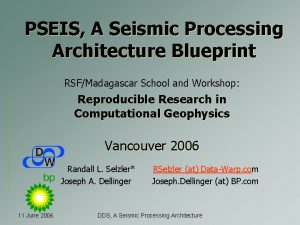 PSEIS A Seismic Processing Architecture Blueprint RSFMadagascar School