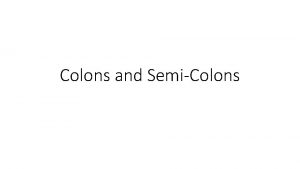 Colons and SemiColons The semicolons major use is