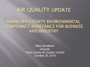AIR QUALITY UPDATE MARICOPA COUNTY ENVIRONMENTAL COMPLIANCE ASSISTANCE
