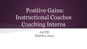 Positive Gains Instructional Coaches Coaching Interns AACTE March