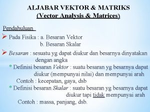 ALJABAR VEKTOR MATRIKS Vector Analysis Matrices Pendahuluan Pada