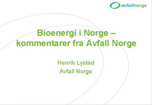 Bioenergi i Norge kommentarer fra Avfall Norge Henrik