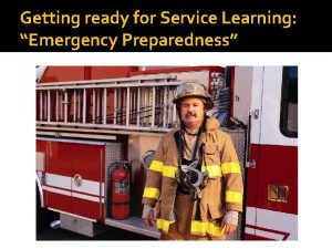 Getting ready for Service Learning Emergency Preparedness Emergency