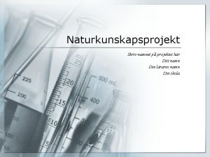 Naturkunskapsprojekt Skriv namnet p projektet hr Ditt namn