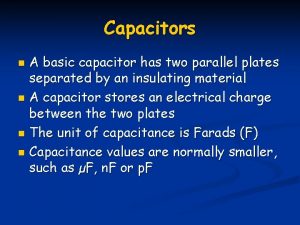 Capacitors A basic capacitor has two parallel plates