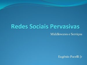 Redes Sociais Pervasivas Middlewares e Servios Eugnio Pacelli