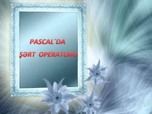 PASCALDA RT OPERATORU Gndlik hyatmzda bir ox seimlrl