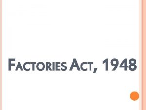 FACTORIES ACT 1948 INITIATION In great Britain the