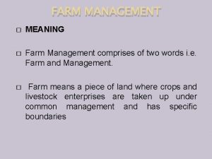 FARM MANAGEMENT MEANING Farm Management comprises of two