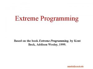 Extreme Programming Based on the book Extreme Programming