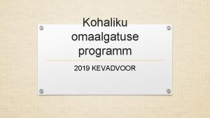 Kohaliku omaalgatuse programm 2019 KEVADVOOR Programmi eesmrk on