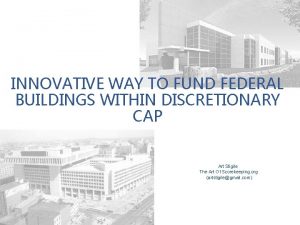 INNOVATIVE WAY TO FUND FEDERAL BUILDINGS WITHIN DISCRETIONARY