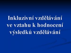 Inkluzivn vzdlvn ve vztahu k hodnocen vsledk vzdlvn