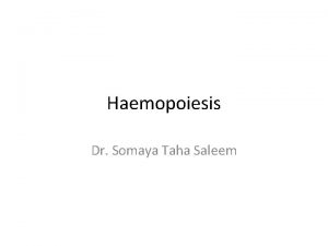 Haemopoiesis Dr Somaya Taha Saleem Haemopoiesis Def blood