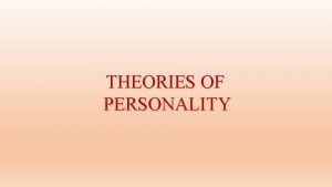 THEORIES OF PERSONALITY Theories of Personality Type Trait