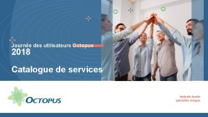 Journe des utilisateurs Octopus 2018 Catalogue de services