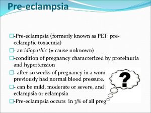 Preeclampsia Preeclampsia formerly known as PET preeclamptic toxaemia