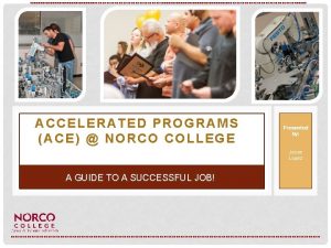 ACCELERATED PROGRAMS ACE NORCO COLLEGE Presented by Jesse