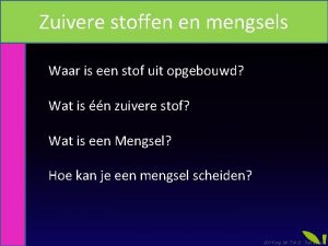 Zuivere stoffen en mengsels Waar is een stof