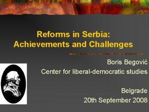 Reforms in Serbia Achievements and Challenges Boris Begovi
