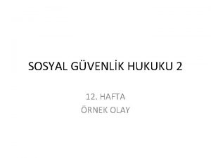 SOSYAL GVENLK HUKUKU 2 12 HAFTA RNEK OLAY