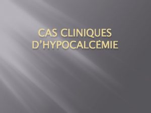CAS CLINIQUES DHYPOCALCMIE Cas clinique 1 Patiente ge