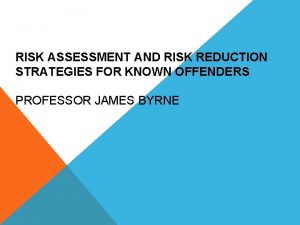 RISK ASSESSMENT AND RISK REDUCTION STRATEGIES FOR KNOWN