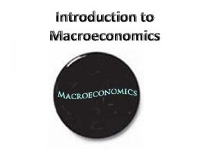 Introduction to Macroeconomics Microeconomics Macroeconomics Definitions Microeconomics the