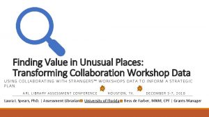 Finding Value in Unusual Places Transforming Collaboration Workshop