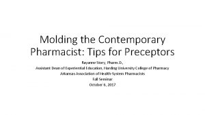 Molding the Contemporary Pharmacist Tips for Preceptors Rayanne