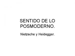SENTIDO DE LO POSMODERNO Nietzsche y Heidegger Nietzsche
