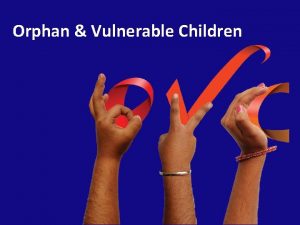 Orphan Vulnerable Children OBJECTIVES Orientation to the Concept