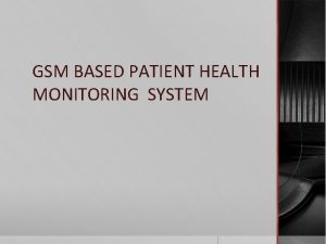 GSM BASED PATIENT HEALTH MONITORING SYSTEM WHY MONITORING