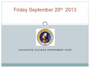 Friday September 20 th 2013 LAFAYETTE COLLEGE INVESTMENT